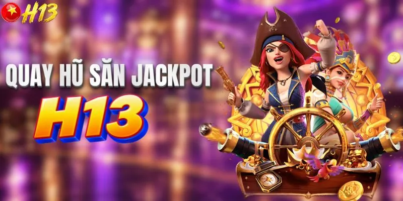 Tham gia thử vận may quay hũ săn jackpot tại H13