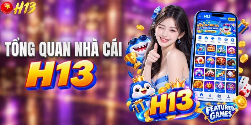 Tổng quan về H13 - Thiên đường cá cược châu Á